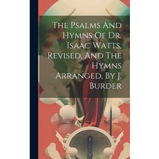 (英文圖書) The Psalms And Hymns Of Dr. Isaac Watts Revised And The Hymns Arranged By J. Burder 精裝版, Legare Street Press, 英文