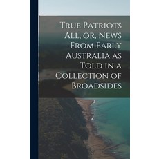 (英文圖書) True Patriots All or News From Early Australia as Told in a Collection of Broadsides 精裝版, Hassell Street Press, 英文