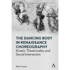 (英文圖書) The Dancing Body in Renaissance Choreography: Kinetic Theatricality and Social Interaction 精裝版, Anthem Press, 英文