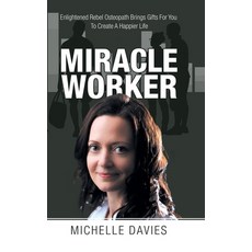 Miracle Worker: Enlightened Rebel Osteopath Brings Gifts for You to Create a Happier Life 精裝版, Balboa Press UK, 英文