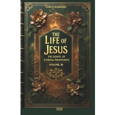 (英文圖書) The Life of Jesus: The Gospel of Eternal Prosperity - Volume III 平裝版, Independently Published, 英文