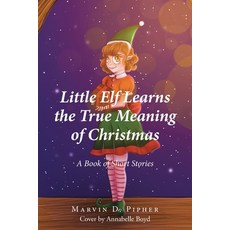(英文圖書)Little Elf Learns the True Meaning of Christmas: A Book of Short Stories 平裝版, Christian Faith Publishing, 英文
