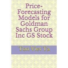 Price-Forecasting Models for Goldman Sachs Group Inc GS Stock 平裝版, Independently Published, 英文