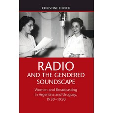 (英文圖書) Radio and the Gendered Soundscape: Women and Broadcasting in Argentina and Uruguay 1930-1950 精裝版, Cambridge University Press, 英文