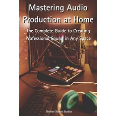 (英文圖書) Mastering Audio Production at Home: The Complete Guide to Creating Professional... 平裝版, Latetotheparty LLC, 英文