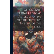 (英文圖書) On Certain Burial Customs As Illustrative of the Primitive Theory of the Soul 精裝版, Legare Street Press, 英文