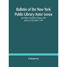 Bulletin of the New York Public Library Astor Lenox and Tilden Foundation (Volume XIII) January to D... 精裝版, Alpha Edition, 英文