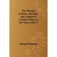 (英文書) The Mission to Siam and Hué the Capital of Cochin China in the Years 1821-2 平裝版, Alpha Edition, English