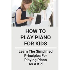 (英文圖書) How To Play Piano For Kids: Learn The Simplified Principles For Playing Piano As A Kid: Piano... 平裝版, Independently Published, 英文