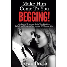 Mаkе Hіm Cоmе Tо Yоu BEGGING!: 39 Secrets To Letting Go Of... 平裝版, Independently Published, 英文