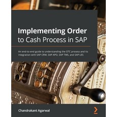 Implementing Order to Cash Process in SAP: An end-to-end guide to understanding the OTC process and ... 平裝版, Packt Publishing, 英文