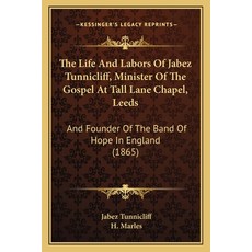 The Life And Labors Of Jabez Tunnicliff Minister Of The Gospel At Tall Lane Chapel Leeds: And Foun... 平裝版, Kessinger Publishing, 英文