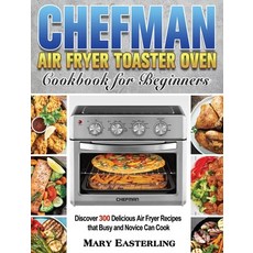 Chefman Air Fryer Toaster Oven Cookbook for Beginners: Discover 300 Delicious Air Fryer Recipes that... 精裝版, Mary Easterling, 英文