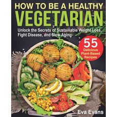 How to Be a Healthy Vegetarian: Unlock the Secrets of Sustainable Weight Loss Fight Disease and Sl... 平裝版, Independently Published, 英文