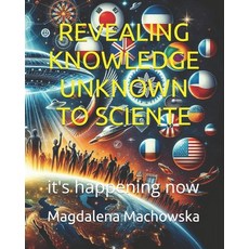 (英文圖書) Revealing Knowledge Unknown to Sciente: it's happening now 平裝版, Independently Published, 英文