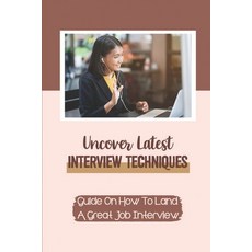 (英文圖書) Uncover Latest Interview Techniques: Guide On How To Land A Great Job Interview: How To Creat... 平裝版, Independently Published, 英文