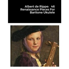 (英文圖書) Albert de Rippe: 46 Renaissance Pieces For Baritone Ukulele 平裝版, Lulu.com, 英文