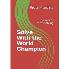 (英文圖書) Solve With the World Champion: Secrets of chess solving 平裝版, Independently Published, 英文