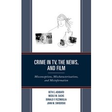 (英文圖書) Crime in TV the News and Film: Misconceptions Mischaracterizations and Misinformation 精裝版, Lexington Books, 英文
