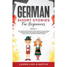 German Short Stories for Beginners Book 1: Over 100 Dialogues and Daily Used Phrases to Learn German... 平裝版, Learn Like a Native, English
