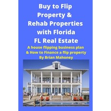 Buy to Flip Property & Rehab Properties with Florida FL Real Estate: A House Flipping Business Plan ... 平裝版, Mahoneyproducts, 英文