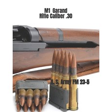 M1 Garand Rifle Caliber .30: U. S. Army Field Manual 23-5 平裝版, Createspace Independent Pub..., 英文