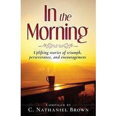 In the Morning: Uplifting stories of triumph perseverance and encouragement 平裝版, Expected End Entertainment, 英文