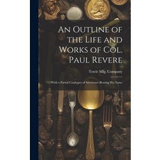 (英文圖書) An Outline of the Life and Works of Col. Paul Revere: With a Partial Catalogue of Silverware ... 精裝版, Legare Street Press, 英文
