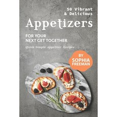 50 Vibrant & Delicious Appetizers: For Your Next Get Together - Quick Simple Appetizer Recipes 平裝版, Independently Published, 英文