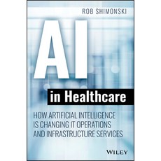 AI in Healthcare: How Artificial Intelligence Is Changing It Operations and Infrastructure Services 平裝版, Wiley, 英文
