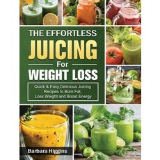 The Effortless Juicing for Weight Loss: Quick & Easy Delicious Juicing Recipes to Burn Fat Loss We... 精裝版, Barbara Higgins, 英文