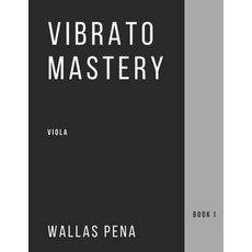 Vibrato Mastery: Viola (Bratsche Alto) Edition - Book I 平裝版, Wallas Pena, 英文