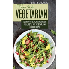 How to Be Vegetrian: Learn How to Be Vegetarian. Improve your Lifestyle with These Simple Recipes. 精裝版, Charlie Creative Lab, 英文