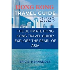 (英文圖書) Hong Kong travel guide 2023: The Ultimate Hong Kong Travel Guide: Explore the Pearl of Asia 平裝版, Independently Published, 英文
