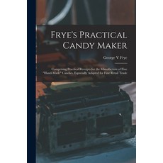 (英文圖書) Frye's Practical Candy Maker: Comprising Practical Receipts for the Manufacture of Fine hand-... 平裝版, Legare Street Press, 英文