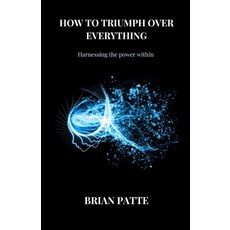 (英文圖書) How to triumph over everything: Harnessing the power within 平裝版, Independently Published, 英文