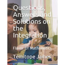 Questions Answers and Solutions on INTEGRATION: Flavor Of Mathematics 平裝版, Independently Published, 英文