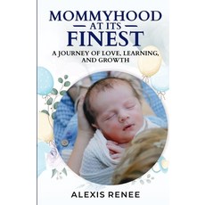 (英文圖書) Mommyhood At Its Finest: A journey Of Love Learning and Growth: A journey 平裝版, Alexis Renee, 英文
