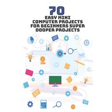70 Easy Mini Computer Projects for Beginners: Super Dooper Projects 平裝版, Independently Published, 英文