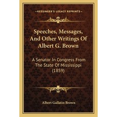 (英文圖書) Speeches Messages And Other Writings Of Albert G. Brown: A Senator In Congres... 平裝版, Kessinger Publishing, 英文