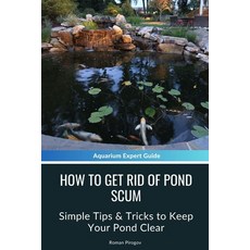 (英文圖書) How to Get Rid of Pond Scum: Simple Tips & Tricks to Keep Your Pond Clear 平裝版, Independently Published, 英文
