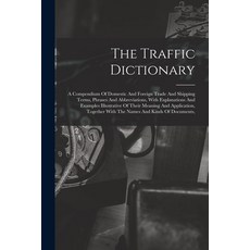 (英文圖書) The Traffic Dictionary: A Compendium Of Domestic And Foreign Trade And Shipping Terms Phrase... 平裝版, Legare Street Press, 英文