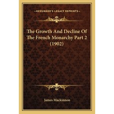 The Growth And Decline Of The French Monarchy Part 2 (1902) 平裝版, Kessinger Publishing, 英文