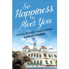 (英文圖書) So Happiness to Meet You: Foolishly Blissfully Stranded in Vietnam 平裝版, Prospect Park Books, 英文
