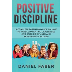 Positive Discipline: A Complete Parenting Guide on How to Handle Parenting Challenges and Raise Disc... 平裝版, Parenting Books, 英文
