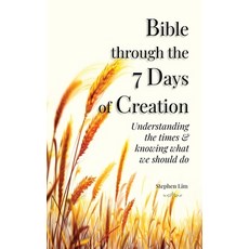 Bible through the 7 Days of Creation: Understanding the times & knowing what we should do 平裝版, Nil, 英文