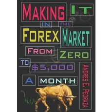 (英文書) Making It in the Forex Market： From Zero to $5 000 Per Month 平裝版, 獨立出版, 英文