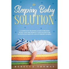 The Sleeping Baby Solution: A Complete Training Guide for Baby Sleep and the Perfect Strategies for ... 平裝版, Independently Published, 英語
