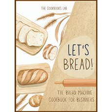 Let's Bread!-The Bread Machine Cookbook for Beginners: The Ultimate 100 + 1 No-Fuss and Easy to Foll... 精裝版, Andromeda Publishing Ltd, 英文