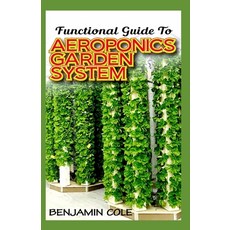 Functional Guide To Aeroponics Garden System: Comprehensible Guide To Setting up an effective Aeropo... 平裝版, Independently Published, 英文